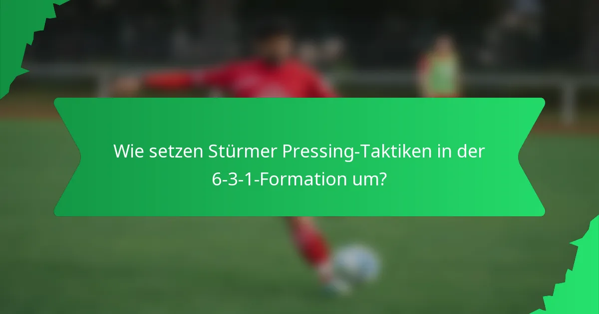Wie setzen Stürmer Pressing-Taktiken in der 6-3-1-Formation um?