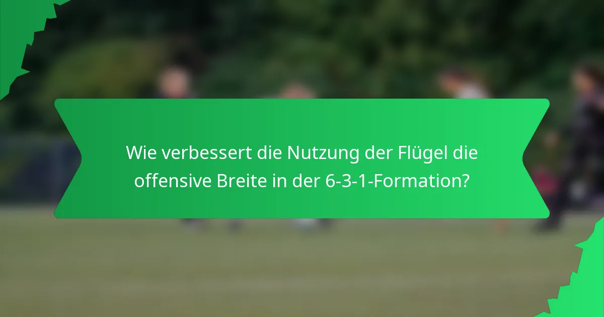 Wie verbessert die Nutzung der Flügel die offensive Breite in der 6-3-1-Formation?