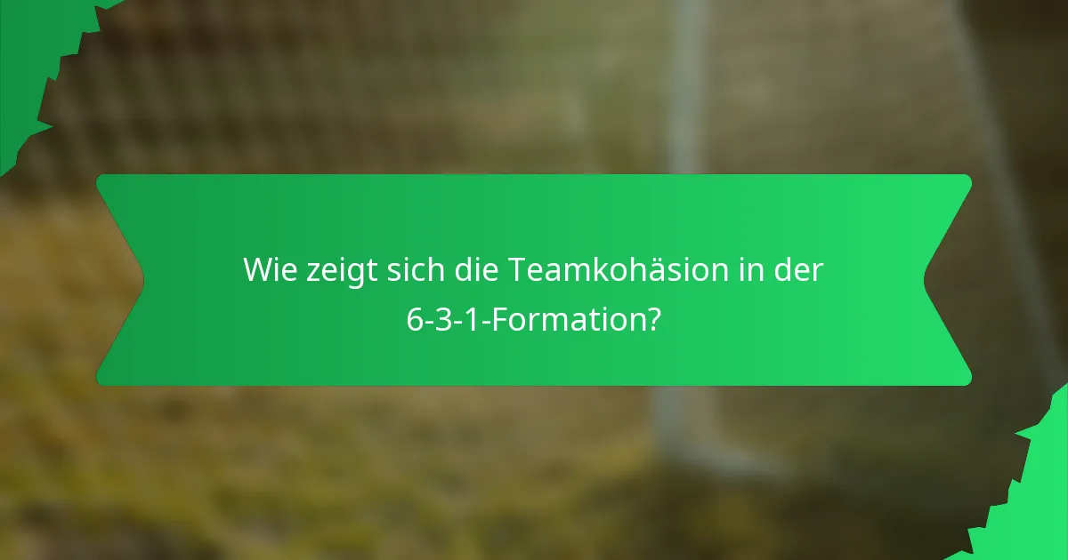 Wie zeigt sich die Teamkohäsion in der 6-3-1-Formation?